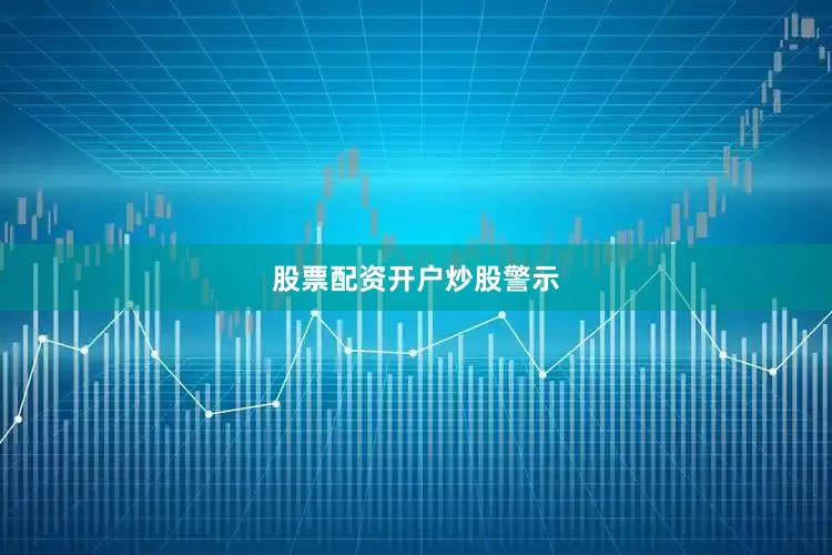 股票配资开户炒股警示