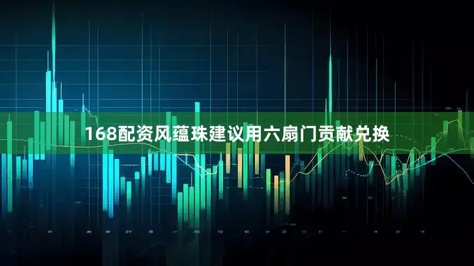 168配资风蕴珠建议用六扇门贡献兑换