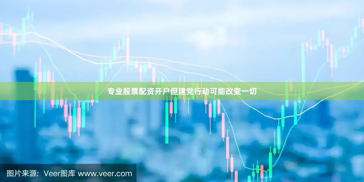 专业股票配资开户但建党行动可能改变一切