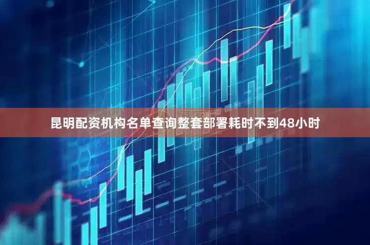 昆明配资机构名单查询整套部署耗时不到48小时