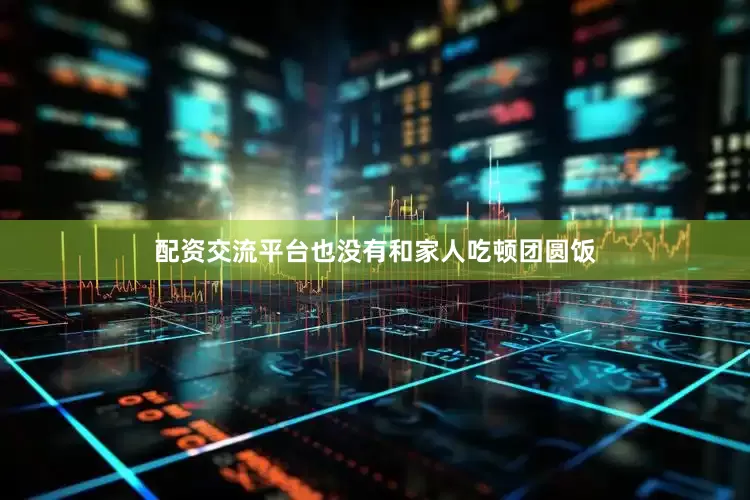 配资交流平台也没有和家人吃顿团圆饭