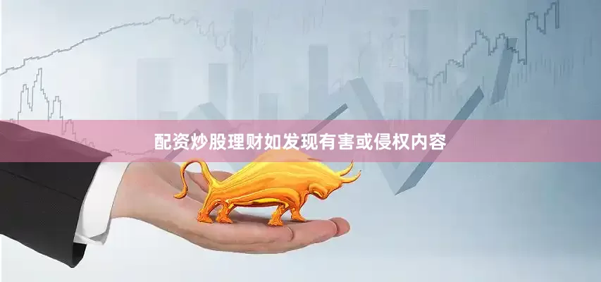 配资炒股理财如发现有害或侵权内容