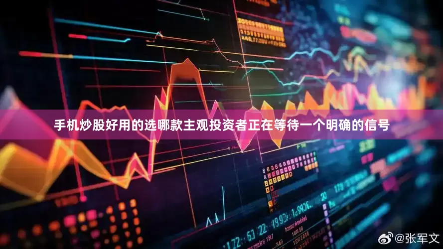 手机炒股好用的选哪款主观投资者正在等待一个明确的信号