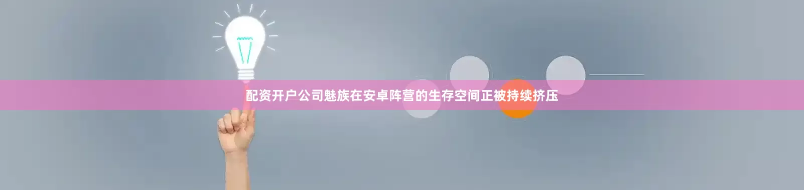 配资开户公司魅族在安卓阵营的生存空间正被持续挤压