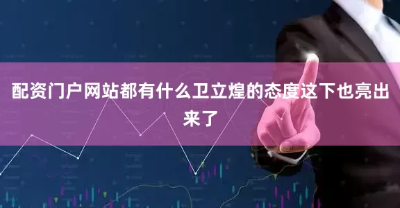 配资门户网站都有什么卫立煌的态度这下也亮出来了